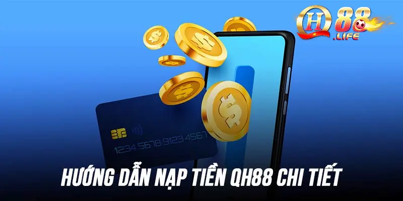 Nạp Tiền QH88 – Hướng Dẫn Thao Tác Nạp An Toàn Nhanh Chóng 1 huong-dan-nap-tien-qh88-don-gian-va-nhanh-chong-cho-tan-thu